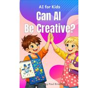 Can AI Be Creative?: A Story About Imagination, Creativity, and How Ideas Are Made (AI for Kids Series)