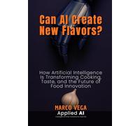 Can AI Create New Flavors?: How Artificial Intelligence Is Transforming Cooking, Taste, and the Future of Food Innovation