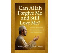 Can Allah Forgive Me and Still Love Me?: A Journey Through Sin, Shame, Repentance, and Allah’s Endless Mercy