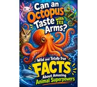 Can an Octopus Taste with Its Arms?: Wild and Totally True Facts About Amazing Animal Superpowers for Curious Kids: 150 Fascinating Questions and Answers About Nature's Most Incredible Creatures