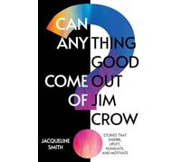 Can Anything Good Come Out of Jim Crow?: Stories that Inspire, Uplift, Humiliate, and Motivate