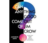 Can Anything Good Come Out of Jim Crow?: Stories that Inspire, Uplift, Humiliate, and Motivate
