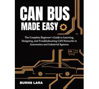 CAN Bus Made Easy: The Complete Beginner’s Guide to Learning, Designing, and Troubleshooting CAN Networks in Automotive and Industrial Systems