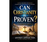 Can Christianity Be Proven?: A Comprehensive Guide to the Evidence for the Christian Faith
