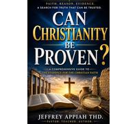 Can Christianity Be Proven?: A Comprehensive Guide to the Evidence for the Christian Faith