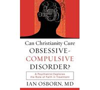 Can Christianity Cure ObsessiveCompulsive Disorder?: A Psychiatrist Explores the Role of Faith in Treatment