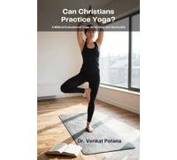 Can Christians Practice Yoga? A Biblical Evaluation of Yoga, Stretching, and Spirituality (Christian living)