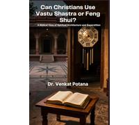 Can Christians Use Vastu Shastra or Feng Shui: A Biblical View of Spiritual Architecture and Superstition (Christian living)