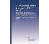 Can Congress control the power of the purse?: Hearings before the Committee on the Budget, United States Senate, Ninety-fifth Congress, second ... 1978... January 18, 1978 ... January 19, 1978