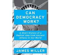 Can Democracy Work?: A Short History of a Radical Idea, from Ancient Athens to Our World