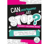 CAN EVERYONE PLEASE JUST STOP?: SNARKY COLORING BOOK.