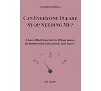 Can Everyone Please Stop Needing Me?: A Low-Effort Journal for When You’re Overextended, Overasked, and Over It (It's a Lot)