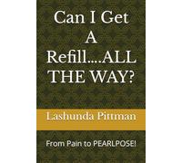 Can I Get A Refill….ALL THE WAY?: From Pain to PEARLPOSE! (The Refill Journal Series)