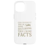 Can I Interest You In Some Disturbing True Crime Facts Funny Carcasa para iPhone 15