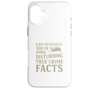 Can I Interest You In Some Disturbing True Crime Facts Funny Carcasa para iPhone 16 Plus