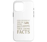 Can I Interest You In Some Disturbing True Crime Facts Funny Carcasa para iPhone 16 Pro MAX