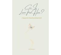 Can I Leave This Here?: A Guided Journal for Disenfranchised Grief, Unspoken Loss, and Healing at Your Own Pace