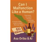 Can I Malfunction Like a Human?: Three women. Zero regrets. And some emotionally confused AIs (A Comedy of Aging Loudly on Canada's West Coast)
