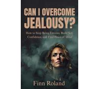 Can I Overcome Jealousy?: How to Stop Being Envious, Build Self-Confidence, and Find Peace of Mind