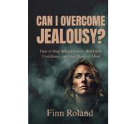 Can I Overcome Jealousy?: How to Stop Being Envious, Build Self-Confidence, and Find Peace of Mind