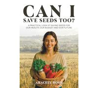 Can I Save Seeds Too?: A Practical Look at Saving Seeds for Our Health, Our Budget and Our Future