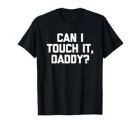 Can I Touch It, Daddy? - Divertido Dicho sarcástico Lindo Novedad Camiseta