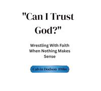"Can I Trust God?": Wrestling With Faith When Nothing Makes Sense