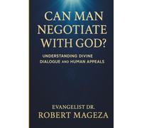 CAN MAN NEGOTIATE WITH GOD?: Understanding Divine Dialogue and Human Appeals