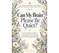 Can My Brain Please Be Quiet?: An Overthinker's Guide to Calming the Noise, Trusting Yourself, and Letting Things Be (The Things We Don't Talk About)