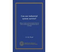 Can our industrial system survive?: Being a treatise on the European financial crisis as indicated by the present rates of exchange