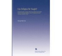 Can Religion Be Taught?: The Inauguration of George Albert Coe As Skinner and Mcalpin Professor of Practical Theology Union Theological Seminary November Sixteenth, 1909.