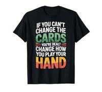Can’t Change Cards Change How You Play Them - Camiseta