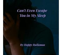 Can’t Even Escape You in My Sleep (The WrittenByHappy Collection)