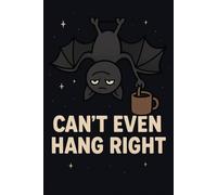 Can’t Even Hang Right - Funny Bat Coffee Halloween Notebook: Spooky and Hilarious Journal with Sleepy Bat and Coffee Mug