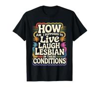 Can’t Live Laugh Lesbian in These Conditions - Camiseta
