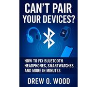 Can’t Pair Your Devices?: How to Fix Bluetooth Headphones, Smartwatches, and More in Minutes