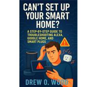 Can’t Set Up Your Smart Home?: Step-by-Step Guide to Troubleshooting Alexa, Google Home, and Smart Plugs
