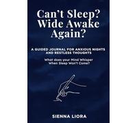 Can’t Sleep? Wide Awake Again? A Guided Journal for Anxious Nights and Restless Thoughts: What does your Mind Whisper When Sleep Won’t Come?