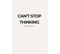 Can’t Stop Thinking: Minimalist Notebook for Calm Writing and Mental Clarity: Simple Lined Journal for Daily Reflection, Quiet Thinking and Stress Relief