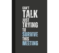 Can’t Talk, Just Trying to Survive This Meeting: 6 x 9 Blank Lined Notebook Journal - Funny, Sarcastic Saying Work Gag Gift for Office Coworkers, Employees, Adults, Friends, Boss