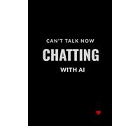 CAN’T TALK NOW CHATTING WITH AI: A Notebook for creative people, students and technology enthusiasts. (Heartwired with AI)