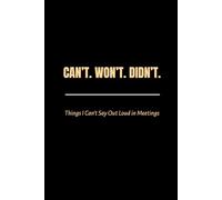 Can’t. Won’t. Didn’t. Lined Notebook for the Things I Can’t Say Out Loud in Meetings