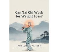Can Tai Chi Work for Weight Loss?: Everything You Need to Know About Using Tai Chi to Support Weight Loss Boost Confidence Improve Fitness and Enhance Well-Being