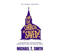 Can The Church Be Saved?: A Clarion Call to Re-Discover Christianity for the Sake of Christ