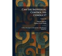 Can the Individual Control His Conduct?: Is Man a Free Agent or Is He the Slave of His Biological Equipment?