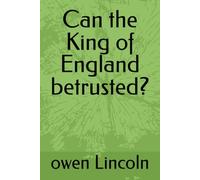 Can the King of England betrusted? (How to save America?)