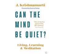 Can The Mind Be Quiet?: Living, Learning and Meditation