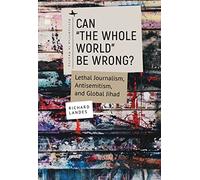 Can "The Whole World" Be Wrong?: Lethal Journalism, Antisemitism, and Global Jihad (Antisemitism in America)