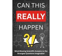 Can This Really Happen?: Mind-Blowing Craziest Questions Explained by Science | A Perfect Gift For Kids Who Love Science, Teens, And Adults Who Enjoy Curious Interesting Facts