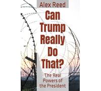 Can Trump Really Do That?: The Real Powers of the President
